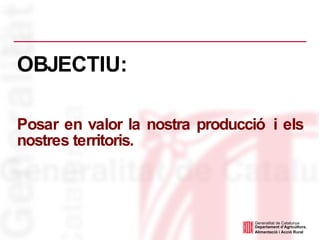 Posar en valor la nostra producció i els nostres territoris. OBJECTIU: 