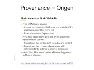 Provenance = Origen
http://www.slideshare.net/glebodic/workshop-ma-ma-2013
 