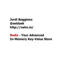 Jordi Boggiano
@seldaek
http://nelm.io/

Redis - Your Advanced
In-Memory Key-Value Store
 