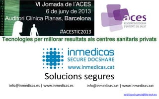 #ACESTIC2013
#ACESTIC2013
Solucions segures
info@inmedicas.cat | www.inmedicas.catinfo@inmedicas.es | www.inmedicas.es
Jordi Bosch i Garcia
Director Executiu Desenvolupament de Negoci – Espanya
jordi.bosch.garcia@bb-tech.eu
+34.607074565
 