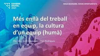 Més enllà del treball
en equip, la cultura
d’un equip (humà)
Ponents: Jordi Castanyer i Dani Rodríguez
NOUS ESCENARIS. NOVES OPORTUNITATS.
 