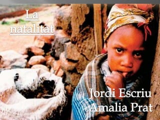 La  natalitat La pobresa Jordi Escriu Amalia Prat  Jordi Escriu Amalia Prat 