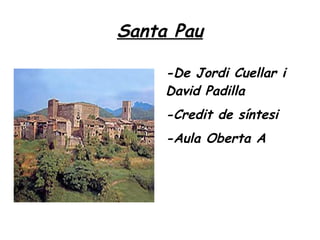 Santa Pau

     -De Jordi Cuellar i
     David Padilla
     -Credit de síntesi
     -Aula Oberta A
 
