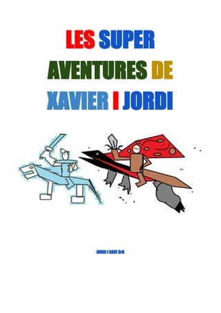 LES​ SUPER 
AVENTURES​ ​DE 
XAVIER​ I​ JORDI 
 
 
JORDI I XAVI 3rB 
 
 