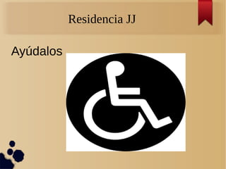 Residencia JJ
Ayúdalos
 