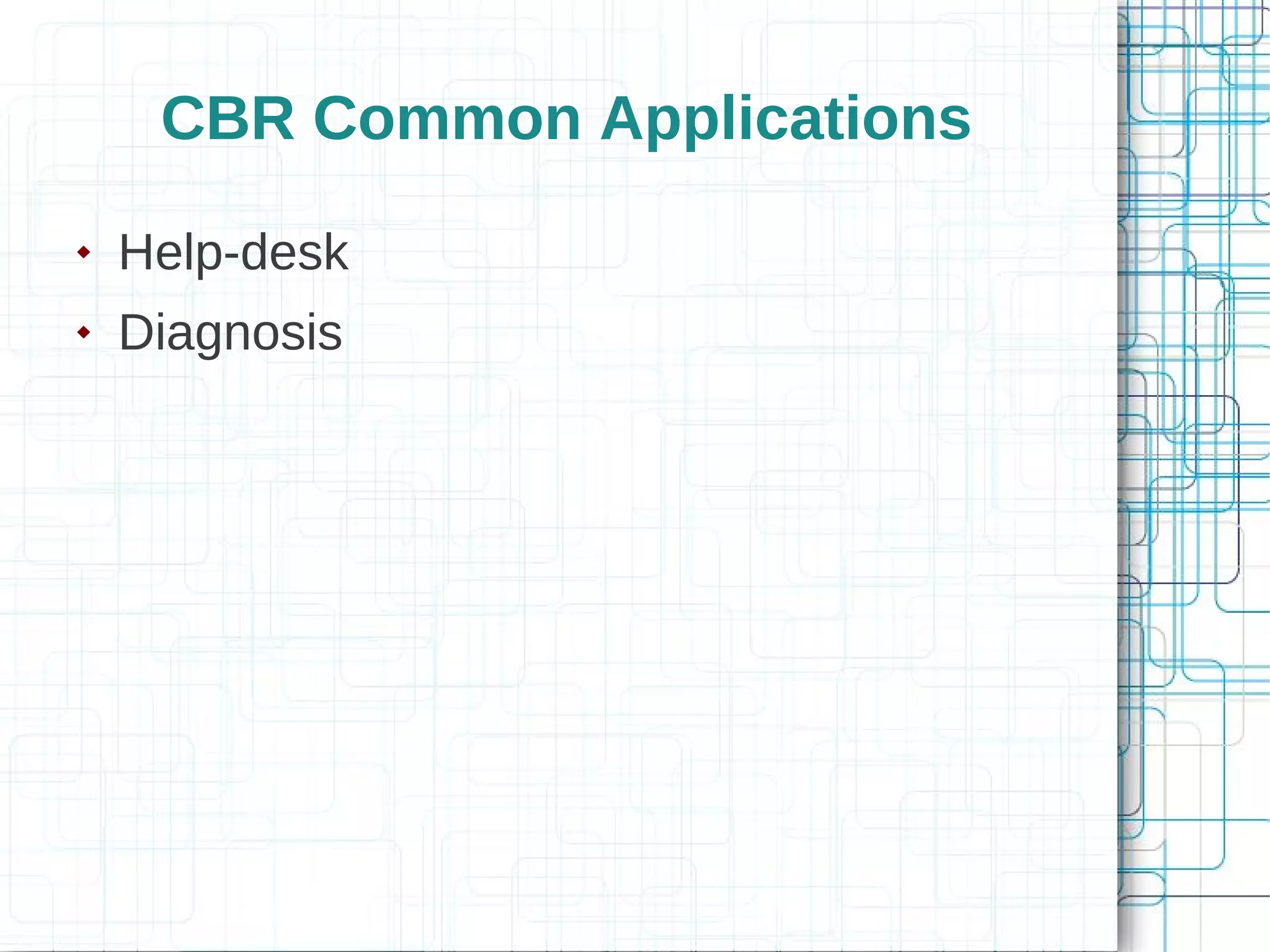 CBR Common Applications
   Help-desk
   Diagnosis
 