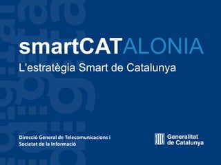 smartCATALONIA
L'estratègia Smart de Catalunya
Direcció General de Telecomunicacions i
Societat de la Informació
 