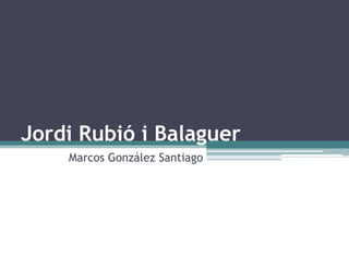 Jordi Rubió i Balaguer
    Marcos González Santiago
 