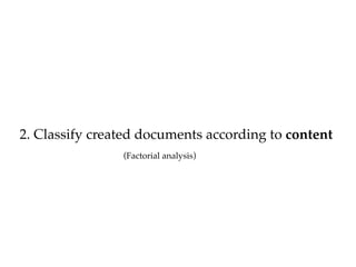 2. Classify created documents according to content
(Factorial analysis)
 