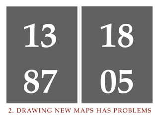 18
05
13
87
2. DRAWING NEW MAPS HAS PROBLEMS
 