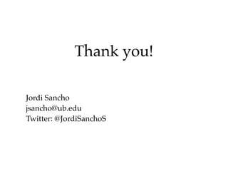 Thank you!
Jordi Sancho
jsancho@ub.edu
Twitter: @JordiSanchoS
 