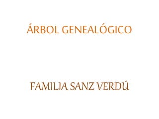 ÁRBOL GENEALÓGICO
FAMILIA SANZ VERDÚ
 