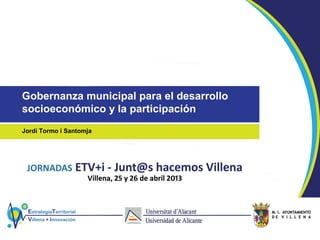 Gobernanza municipal para el desarrollo
socioeconómico y la participación
Jordi Tormo i Santomja
 