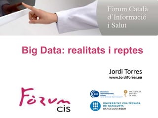 Jordi Torres
www.JordiTorres.eu
Big Data: realitats i reptes
 