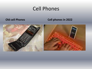 Cell Phones
Old cell Phones         Cell phones in 2022
 