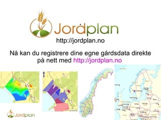 . http://jordplan.no Nå kan du registrere dine egne gårdsdata direkte på nett med  http://jordplan.no   
