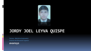 JORDY JOEL LEYVA QUISPE
Carrera : Mecánica Automotriz
Instituto de Educación Superior
avansys
 