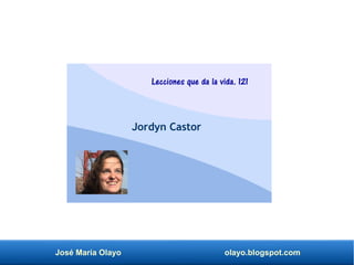 José María Olayo olayo.blogspot.com
Lecciones que da la vida. 121
Jordyn Castor
 
