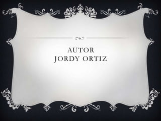 AUTOR
JORDY ORTIZ
 