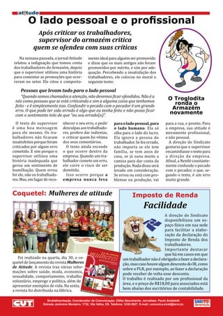 O lado pessoal e o profissional
               Após criticar os trabalhadores,
             supervisor do armazém critica
            quem se ofendeu com suas críticas
   Na semana passada, o jornal Atitude            mento ideal para alguém ser promovido
relatou a indignação que tomou conta              e disse que os mais antigos não foram
dos trabalhadores do Armazém, depois              promovidos por mérito, e sim por ade-
que o supervisor utilizou uma história            quação. Percebendo a insatisfação dos
para comentar as promoções que ocor-              trabalhadores, ele colocou no mural o
reram no setor. Ele citou o comporta-             seguinte texto:

     Pessoas que levam tudo para o lado pessoal
    “Quando somos chamados a atenção, não devemos ficar ofendidos. Não é a
 nós como pessoas que se está criticando e sim a alguma coisa que tenhamos
                                                                                                            O Troglodita
 feito - e é simplesmente isso. Confundir o pecado com o pecador é um grande
                                                                                                              ronda o
 erro. O que pode ter sido errado é algo que eu tenha feito e não posso ficar
                                                                                                             Armazém
                                                                                                            novamente
  O texto do supervisor         nhecer o seu erro, e pedir                                                para a rua, e pronto. Para
 com o sentimento tolo de que “eu sou errado(a)”.

é uma boa mensagem              desculpas aos trabalhado-            o lado humano. Ela só                a empresa, sua atitude é
                                                                     para o lado pessoal, para

para ele mesmo. Os tra-         res, prefere dar indiretas,          olha para o lado do lucro.           meramente profissional,
balhadores não ficaram          e criticar quem foi vítima           Ela ignora a pessoa do               e não pessoal.
insatisfeitos porque foram      dos seus comentários.                trabalhador. Se fez errado,            A direção do Sindicato
criticados por algum erro         O texto ainda esconde              não importa se ele tem               gostaria que o supervisor
cometido. E sim porque o        o que ocorre dentro da               família, se tem anos de              encaminhasse o texto para
supervisor utilizou uma         empresa. Quando um tra-              casa, se já suou muito a             a direção da empresa.
história inadequada que         balhador comete um erro,             camisa para dar conta da             Afinal, a Nestlé constante-
gerou um sentimento de          ele corre o risco de ser             produção. Nada disso será            mente confunde o pecado
humilhação. Quem errou          demitido.                            levado em consideração.              com o pecador, o que, se-
foi ele, não os trabalhado-       Isso ocorre porque a               Se errou ou está com pro-            gundo o texto, é um erro
res. Mas, em lugar de reco-     empresa nunca leva                   blemas na produção, vai              muito grande.


Coquetel: Mulheres de atitude                                                     Imposto de Renda
                                                                                          Facilidade
                                                                                                   A direção do Sindicato
                                                                                                   dis ponibilizou um es-
                                                                                                   paço físico em sua sede
                                                                                                   para facilitar a elabo-
                                                                                                   ração da declaração do
                                                                                                   Imposto de Renda dos
                                                                                                   trabalhadores.
                                                                                                   Importante destacar
                                                                                                   que há em casos em que
   Foi realizado na quarta, dia 30, o co-                                  um trabalhador não é obrigado a fazer a declara-
quetel de lançamento da revista Mulheres                                   ção, mas caso houve algum desconto do IR, como
de Atitude. A revista traz várias infor-                                   sobre o PLR, por exemplo, ao fazer a declaração
mações sobre saúde, moda, economia,
                                                                           pode receber de volta esse desconto.
sexualidade, comportamento, trabalho
                                                                           O trabalho é realizado por um profissional da
voluntário, emprego e política, além de
                                                                           área, e o preço de R$18,00 para associados está
apresentar exemplos de vida. Na sexta,
a revista foi distribuida na fábrica.                                      bem abaixo dos escritórios de contabilidade.

                    Sindialimentação. Coordenador da Comunicação: Elifas Nascimento. Jornalista: Paulo Soldatelli.
                  Estrada Jerônimo Monteiro, 1732, Vila Velha, ES. Telefone: 3339.5027. E-mail: comunica.sindi@terra.br.
 