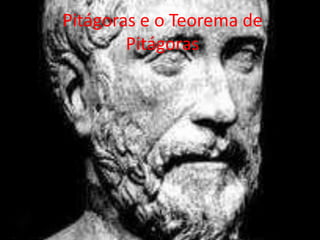 Pitágoras e o Teorema de
        Pitágoras
 