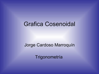 Grafica Cosenoidal Jorge Cardoso Marroquín Trigonometría  