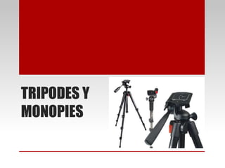 TRIPODES Y
MONOPIES
 
