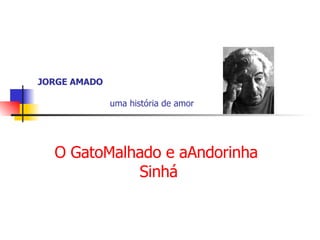 JORGE AMADO   uma história de amor O GatoMalhado e aAndorinha  Sinhá 