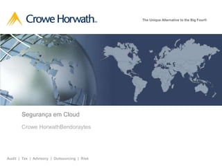 The Unique Alternative to the Big Four®

Segurança em Cloud
Crowe HorwathBendoraytes

Audit | Tax | Advisory | Outsourcing | Risk

1

 