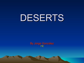 DESERTS By Jorge González 1ºE 