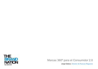 Marcas 360º para el Consumidor 2.0
          Jorge Esteve, Director de Nuevos Negocios
 