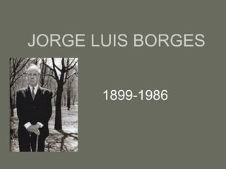 JORGE LUIS BORGES 1899-1986 