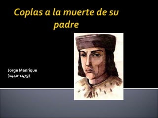 Jorge Manrique 
(1440-1479) 
 