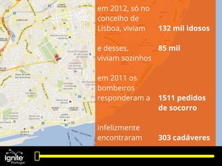 em 2012, só no
concelho de
Lisboa, viviam
e desses,
viviam sozinhos
em 2011 os
bombeiros
responderam a
infelizmente
encont...