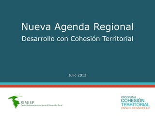 Nueva Agenda Regional
Desarrollo con Cohesión Territorial
Julio 2013
 