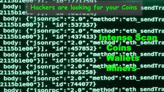 Hackers are looking for your Coins
Intense Scan
• Coins
• Wallets
• Miners
 
