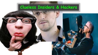 Clueless Insiders & Hackers
 