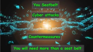You Seatbelt
Cyber attacks
Countermeasures
You will need more than a seat belt
 