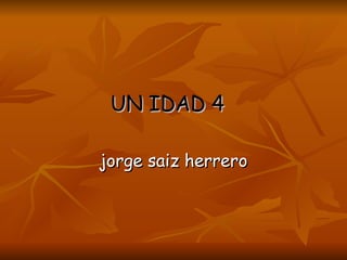 UN IDAD 4  jorge saiz herrero 