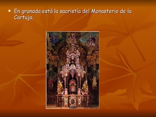En granada está la sacristía del Monasterio de la Cartuja. 