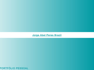 PORTFÓLIO PESSOAL

Jorge Abel Peres Brazil

 