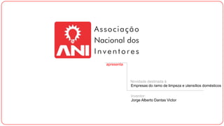 apresenta

Novidade destinada à
Empresas do ramo de limpeza e utensílios domésticos
Inventor:
Jorge Alberto Dantas Victor

 
