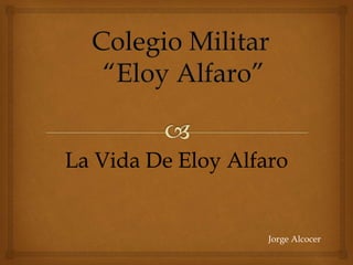 La Vida De Eloy Alfaro
Jorge Alcocer
 
