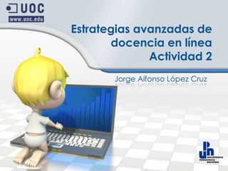 Estrategias avanzadas de docencia en líneaActividad 2 Jorge Alfonso López Cruz 