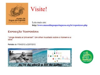 Visite!
Leia mais em:
http://www.museulinguaportuguesa.org.br/exposicoes.php
 