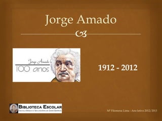 Jorge Amado
      

        1912 - 2012




          Mª Filomena Lima - Ano letivo 2012/2013
 
