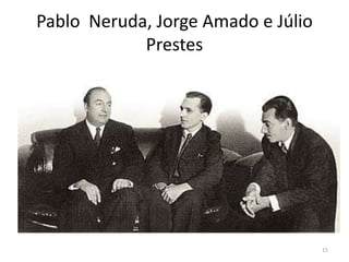 Pablo Neruda, Jorge Amado e Júlio
            Prestes




                                    15
 
