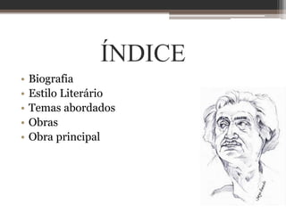 ÍNDICE
• Biografia
• Estilo Literário
• Temas abordados
• Obras
• Obra principal
 