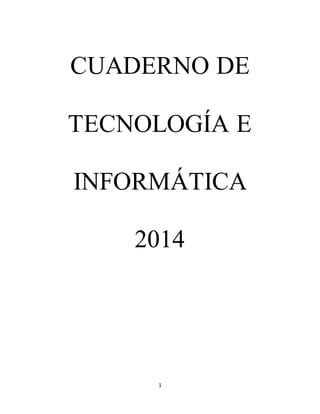 CUADERNO DE 
TECNOLOGÍA E 
INFORMÁTICA 
2014 
1 
 