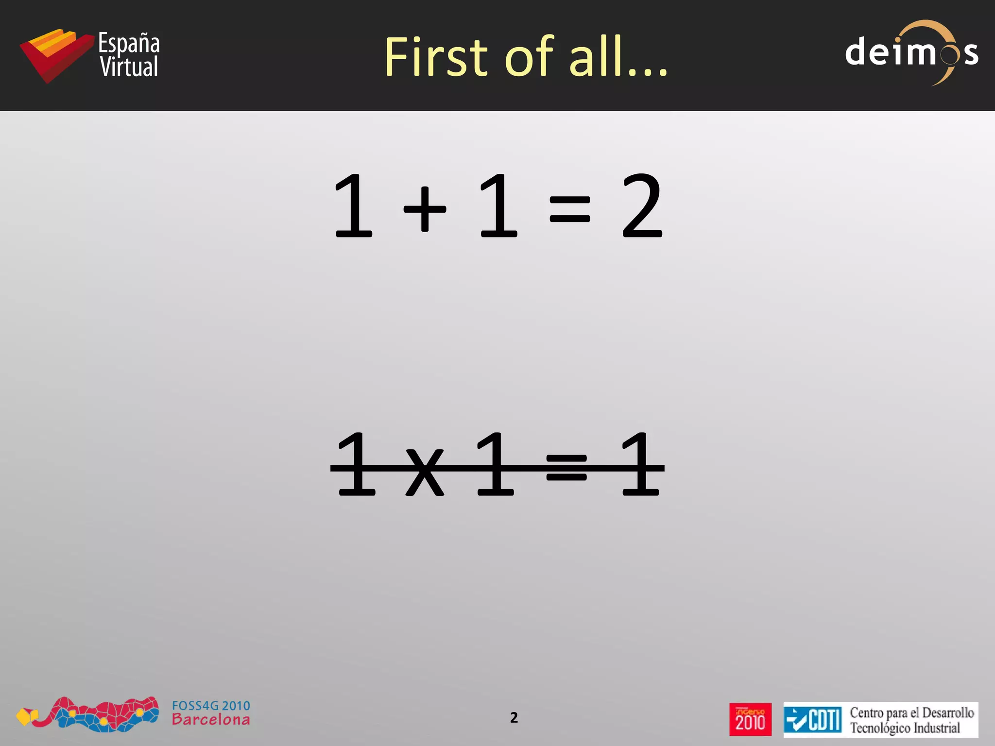 First of all... 1 + 1 = 2 1 x 1 = 1 